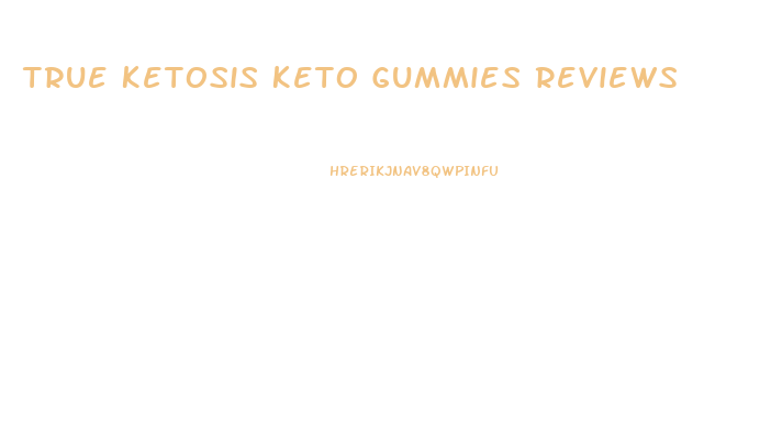 True Ketosis Keto Gummies Reviews