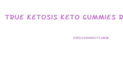 True Ketosis Keto Gummies Reviews