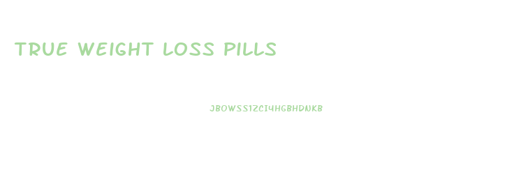 True Weight Loss Pills