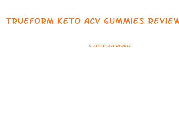 Trueform Keto Acv Gummies Reviews