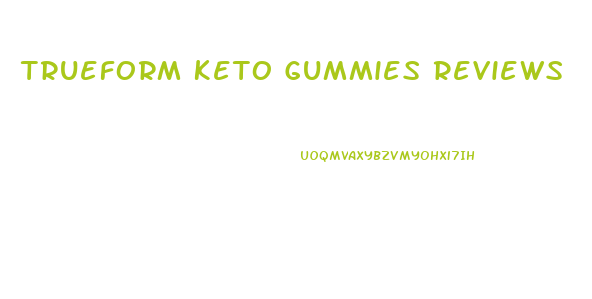 Trueform Keto Gummies Reviews