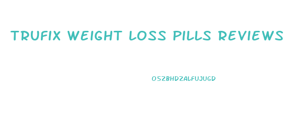 Trufix Weight Loss Pills Reviews