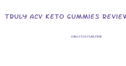 Truly Acv Keto Gummies Reviews