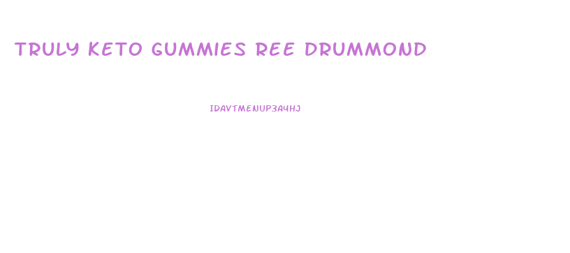 Truly Keto Gummies Ree Drummond