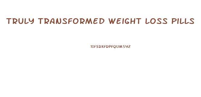 Truly Transformed Weight Loss Pills