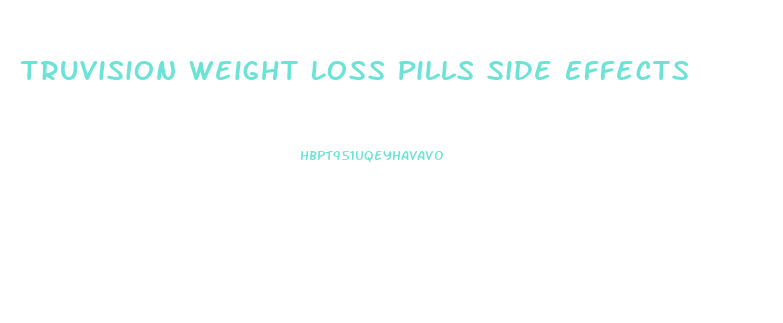 Truvision Weight Loss Pills Side Effects