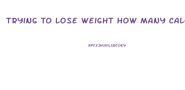 Trying To Lose Weight How Many Calories Should I Eat