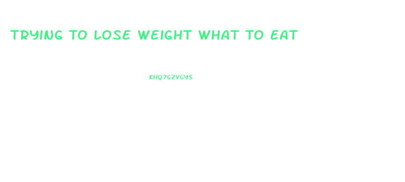 Trying To Lose Weight What To Eat