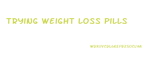 Trying Weight Loss Pills