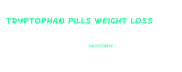 Tryptophan Pills Weight Loss