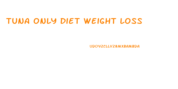Tuna Only Diet Weight Loss