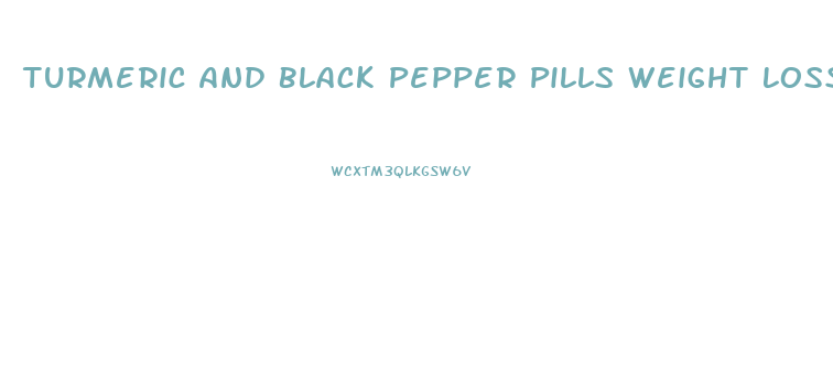 Turmeric And Black Pepper Pills Weight Loss