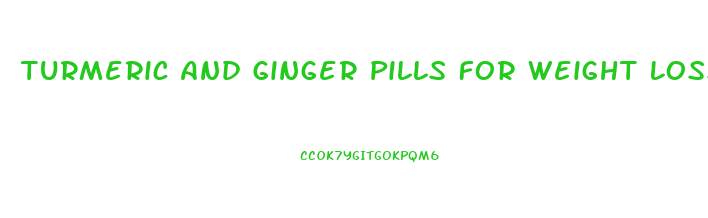 Turmeric And Ginger Pills For Weight Loss