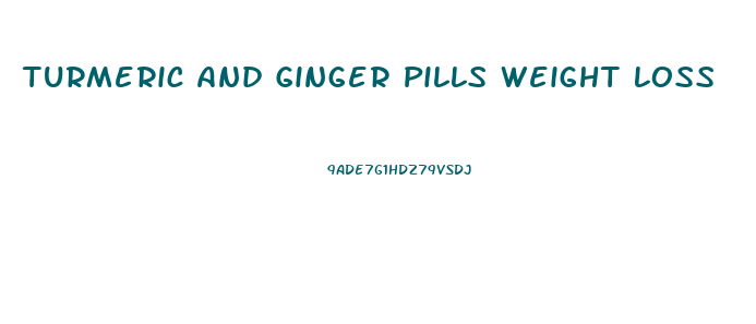 Turmeric And Ginger Pills Weight Loss