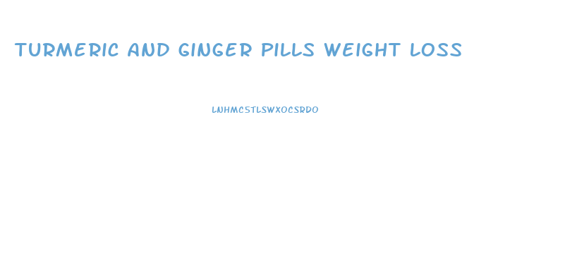 Turmeric And Ginger Pills Weight Loss