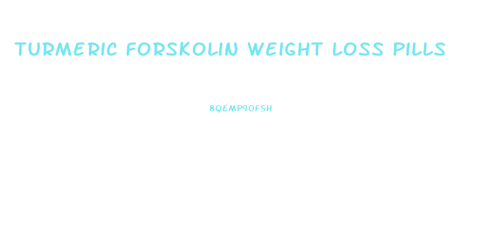 Turmeric Forskolin Weight Loss Pills