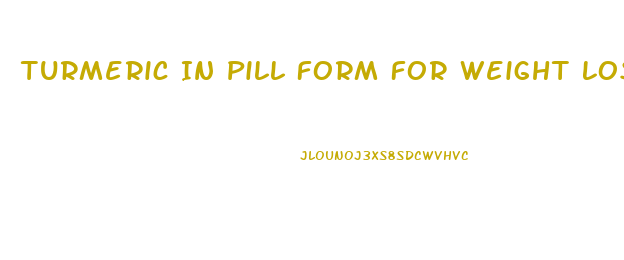 Turmeric In Pill Form For Weight Loss How To Use