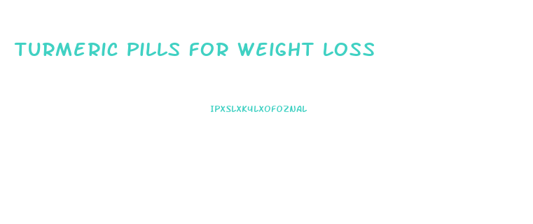 Turmeric Pills For Weight Loss