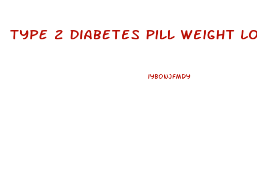 Type 2 Diabetes Pill Weight Loss