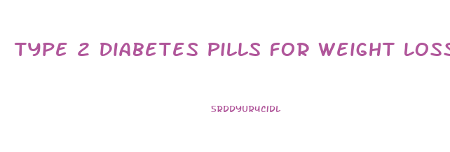Type 2 Diabetes Pills For Weight Loss