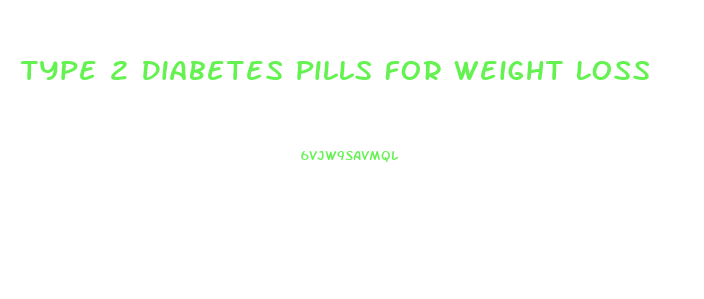 Type 2 Diabetes Pills For Weight Loss