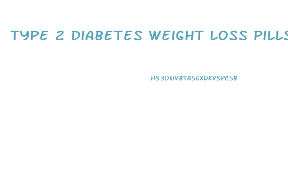 Type 2 Diabetes Weight Loss Pills