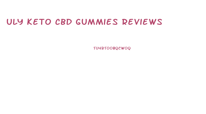 Uly Keto Cbd Gummies Reviews