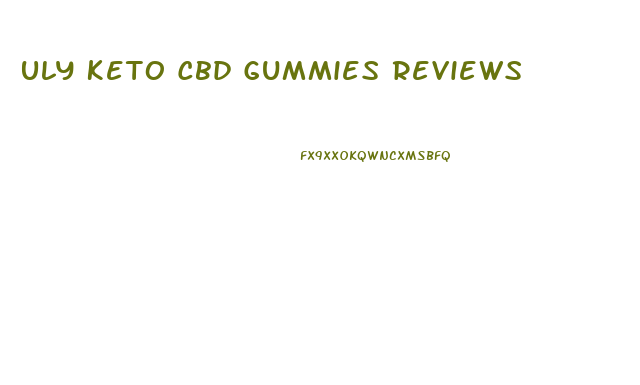 Uly Keto Cbd Gummies Reviews