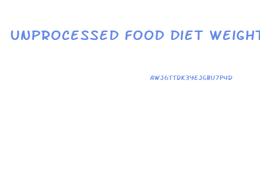 Unprocessed Food Diet Weight Loss