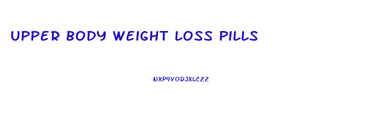Upper Body Weight Loss Pills