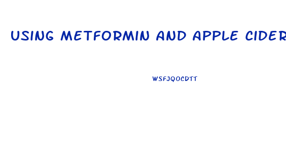 Using Metformin And Apple Cider Vinegar Pills For Weight Loss