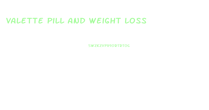 Valette Pill And Weight Loss
