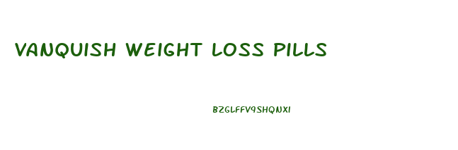 Vanquish Weight Loss Pills