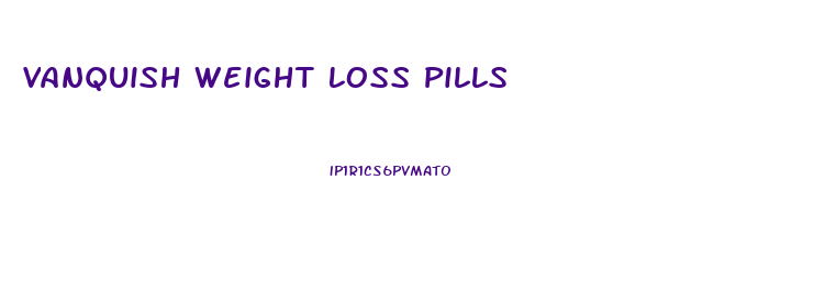 Vanquish Weight Loss Pills