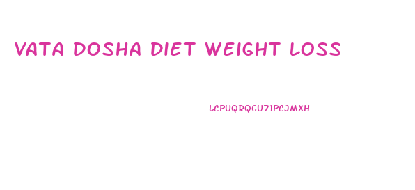 Vata Dosha Diet Weight Loss