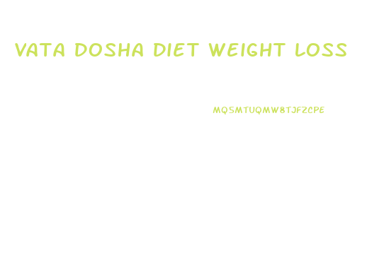 Vata Dosha Diet Weight Loss