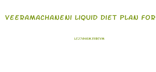 Veeramachaneni Liquid Diet Plan For Weight Loss