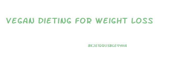 Vegan Dieting For Weight Loss