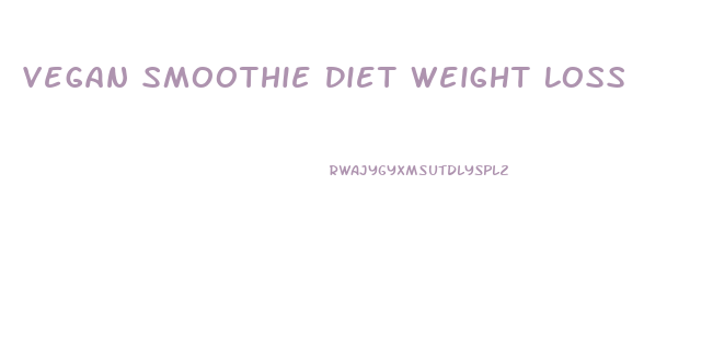 Vegan Smoothie Diet Weight Loss