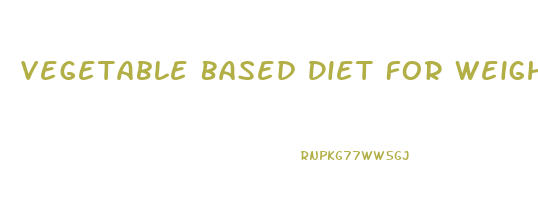 Vegetable Based Diet For Weight Loss