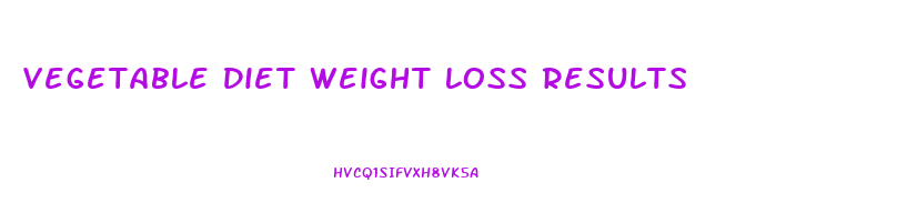 Vegetable Diet Weight Loss Results