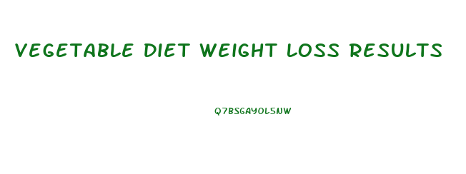 Vegetable Diet Weight Loss Results