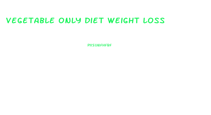 Vegetable Only Diet Weight Loss