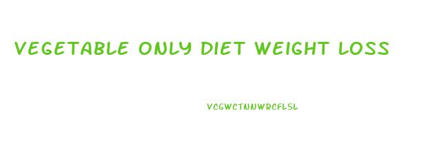 Vegetable Only Diet Weight Loss