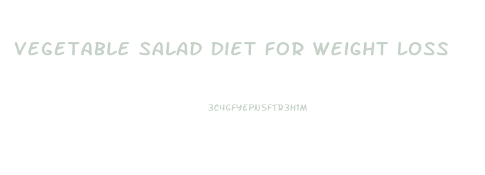 Vegetable Salad Diet For Weight Loss