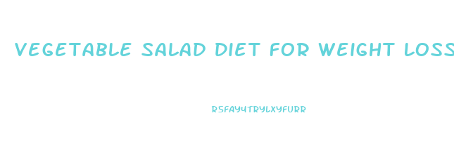 Vegetable Salad Diet For Weight Loss