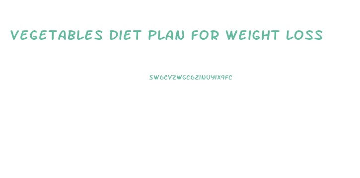 Vegetables Diet Plan For Weight Loss