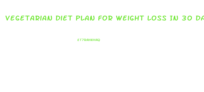Vegetarian Diet Plan For Weight Loss In 30 Days