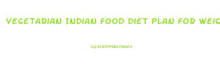 Vegetarian Indian Food Diet Plan For Weight Loss