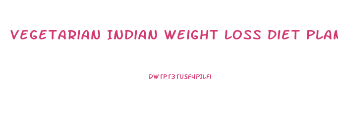 Vegetarian Indian Weight Loss Diet Plan